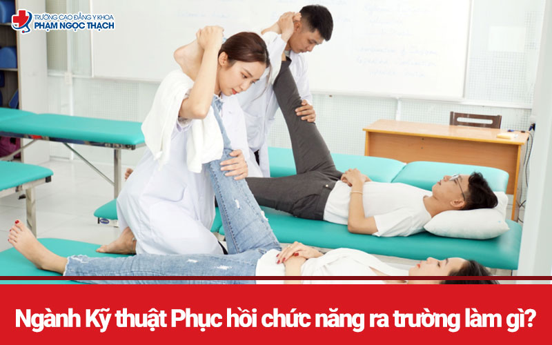 Ngành Kỹ thuật Phục hồi chức năng ra trường làm gì? Ngành Kỹ thuật Phục hồi chức năng ra trường làm gì?