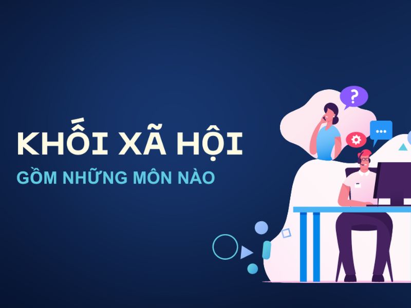 Khối xã hội gồm những môn nào? Khối xã hội gồm những môn nào?