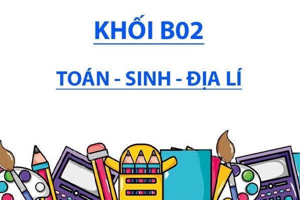 Khối B02 gồm những môn nào? Khối B02 gồm những môn nào?