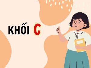 Khối C gồm môn nào? Ngành nào? Thi trường nào?